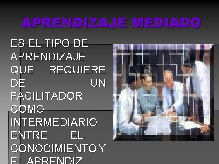 APRENDIZAJE MEDIADO ES EL TIPO DE APRENDIZAJE QUE REQUIERE DE UN FACILITADOR COMO INTERMEDIARIO