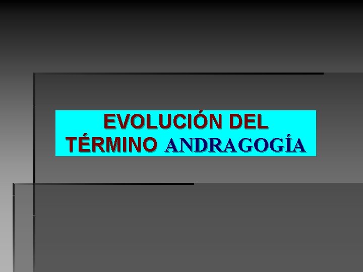 EVOLUCIÓN DEL TÉRMINO ANDRAGOGÍA 