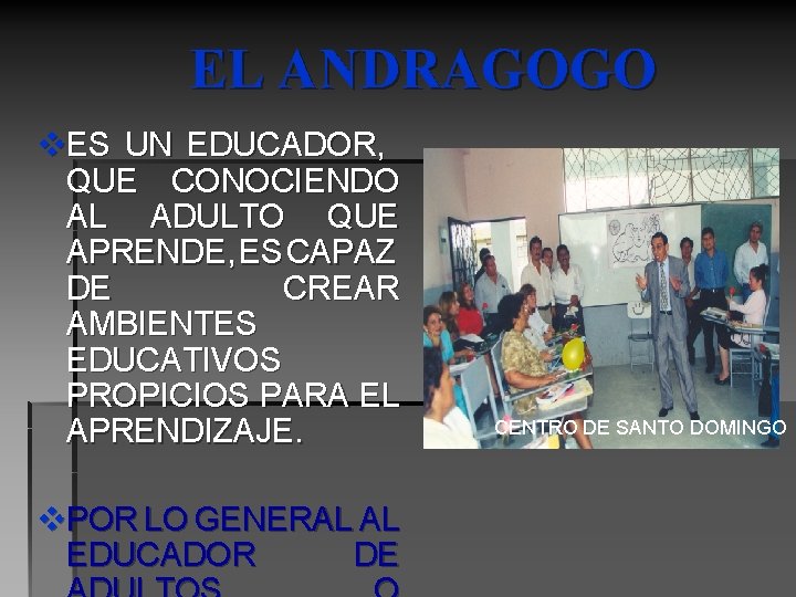 EL ANDRAGOGO v. ES UN EDUCADOR, QUE CONOCIENDO AL ADULTO QUE APRENDE, ES CAPAZ