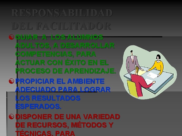 RESPONSABILIDAD DEL FACILITADOR [ GUIAR A LOS ALUMNOS ADULTOS, A DESARROLLAR COMPETENCIAS, PARA ACTUAR