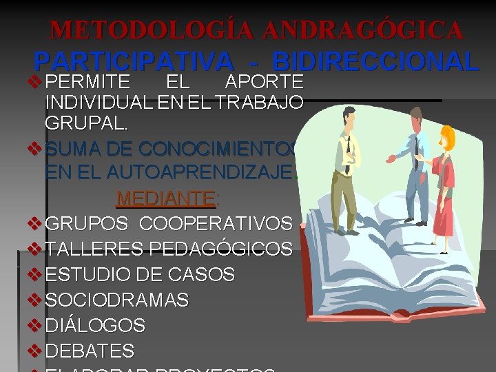 METODOLOGÍA ANDRAGÓGICA PARTICIPATIVA - BIDIRECCIONAL v PERMITE EL APORTE INDIVIDUAL EN EL TRABAJO GRUPAL.
