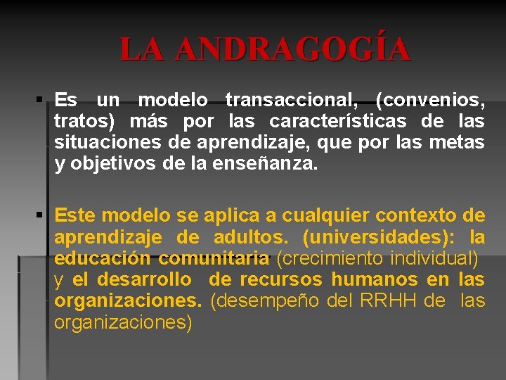 LA ANDRAGOGÍA § Es un modelo transaccional, (convenios, tratos) más por las características de