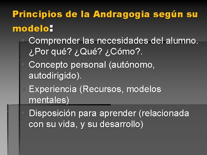 Principios de la Andragogia según su modelo: § Comprender las necesidades del alumno. ¿Por