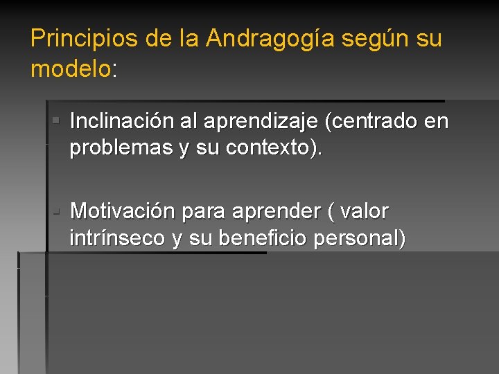 Principios de la Andragogía según su modelo: § Inclinación al aprendizaje (centrado en problemas