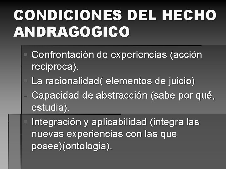 CONDICIONES DEL HECHO ANDRAGOGICO § Confrontación de experiencias (acción reciproca). § La racionalidad( elementos