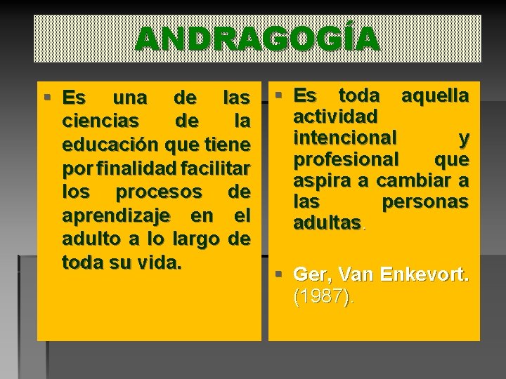 ANDRAGOGÍA § Es una de las ciencias de la educación que tiene por finalidad