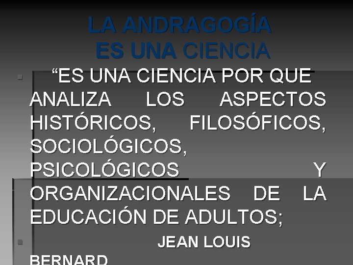 LA ANDRAGOGÍA ES UNA CIENCIA § § “ES UNA CIENCIA POR QUE ANALIZA LOS