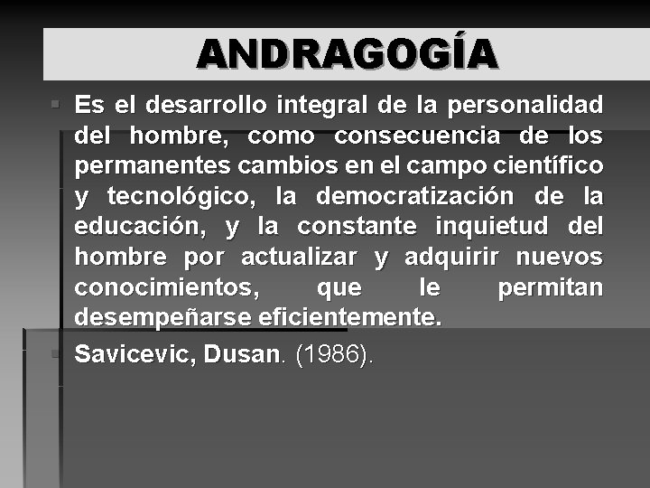 ANDRAGOGÍA § Es el desarrollo integral de la personalidad del hombre, como consecuencia de
