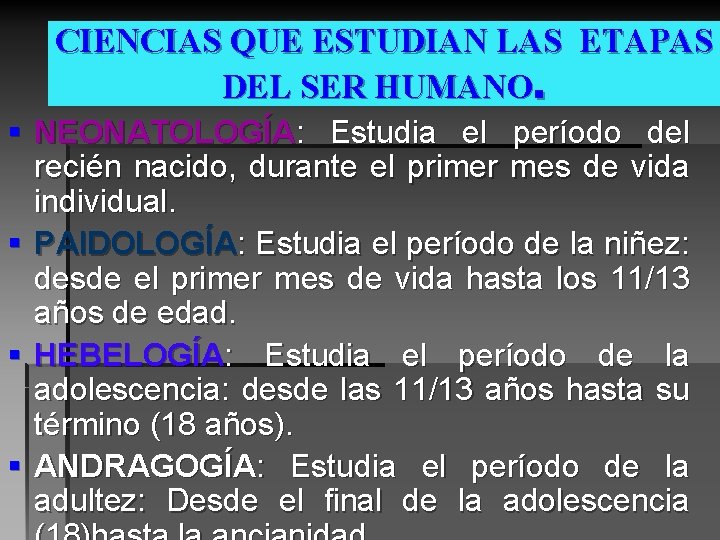 CIENCIAS QUE ESTUDIAN LAS ETAPAS DEL SER HUMANO. § NEONATOLOGÍA: Estudia el período del