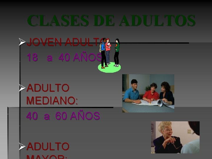 CLASES DE ADULTOS ØJOVEN ADULTO: 18 a 40 AÑOS ØADULTO MEDIANO: 40 a 60