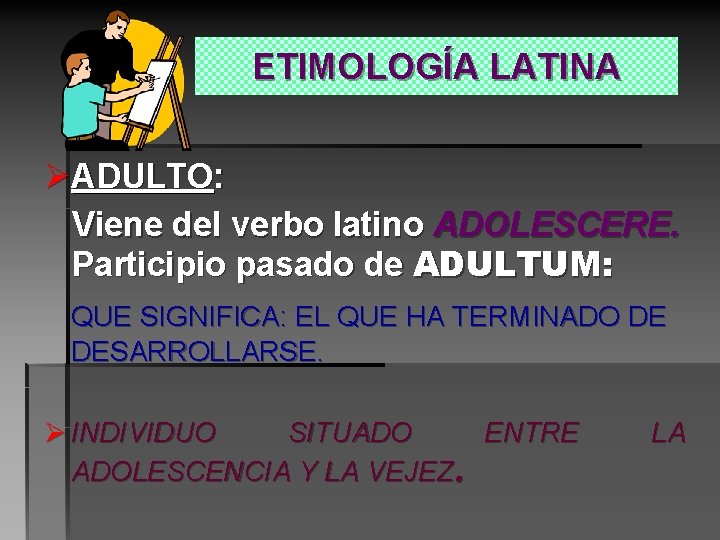 ETIMOLOGÍA LATINA ØADULTO: Viene del verbo latino ADOLESCERE. Participio pasado de ADULTUM: QUE SIGNIFICA: