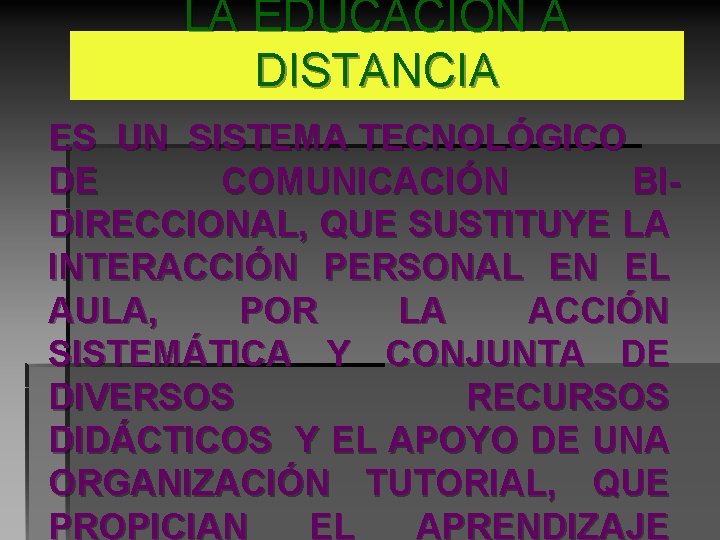 LA EDUCACIÓN A DISTANCIA ES UN SISTEMA TECNOLÓGICO DE COMUNICACIÓN BIDIRECCIONAL, QUE SUSTITUYE LA