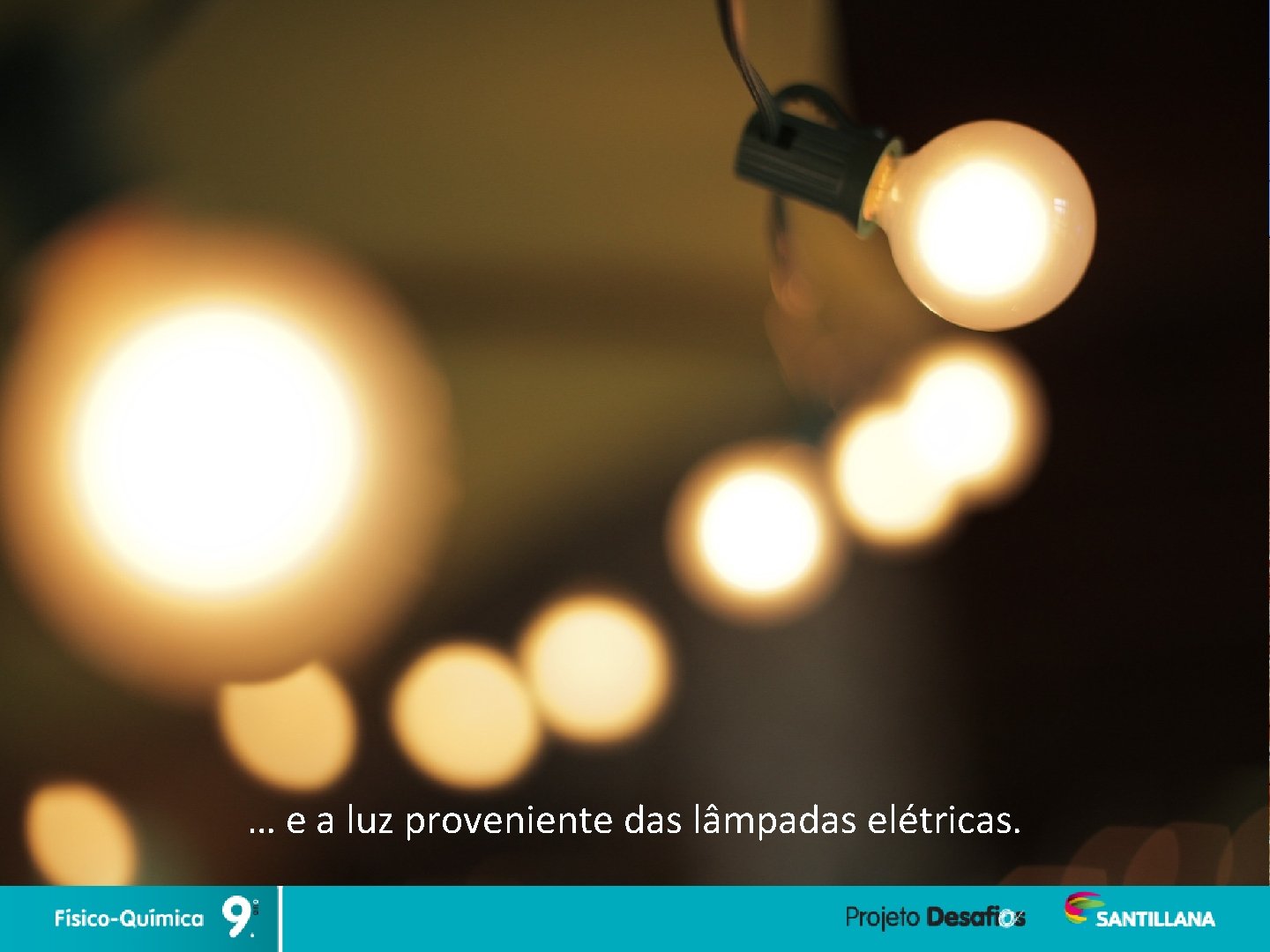 … e a luz proveniente das lâmpadas elétricas. 