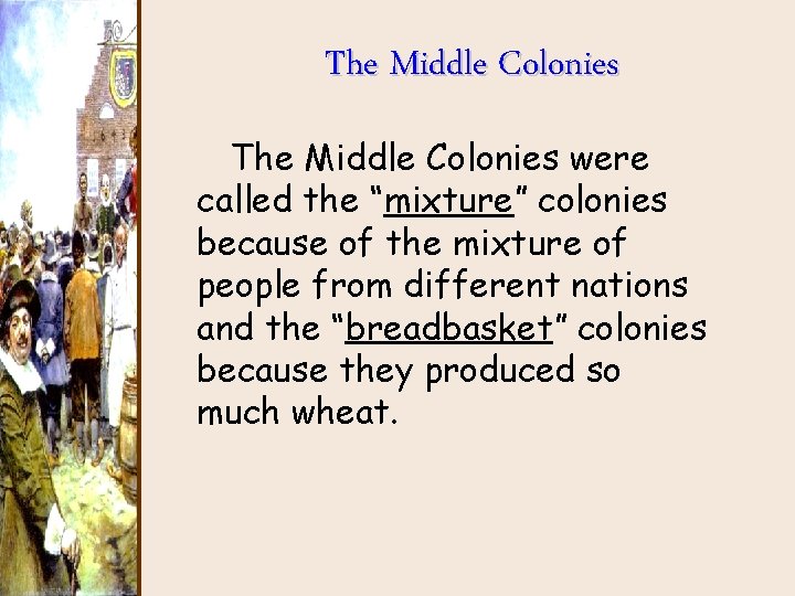 The Middle Colonies were called the “mixture” colonies because of the mixture of people