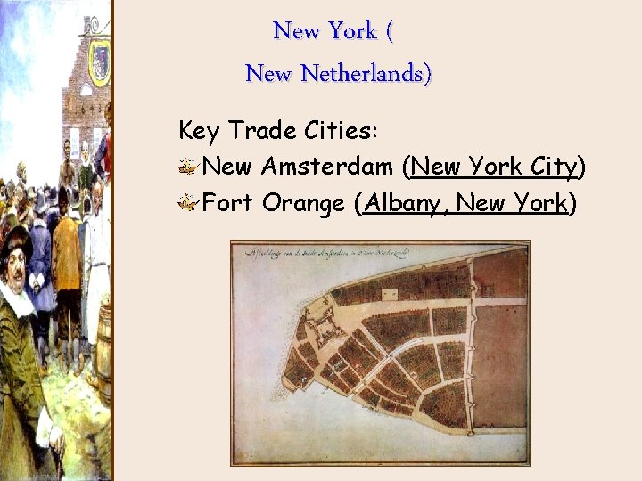 New York ( New Netherlands) Key Trade Cities: New Amsterdam (New York City) Fort