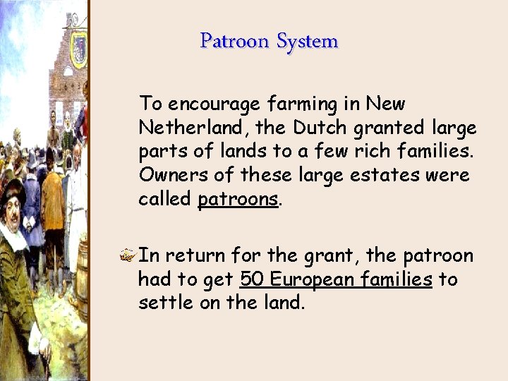 Patroon System To encourage farming in New Netherland, the Dutch granted large parts of Patroon System To encourage farming in New Netherland, the Dutch granted large parts of
