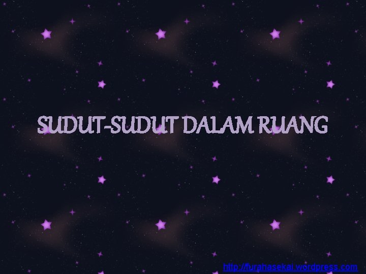 SUDUT-SUDUT DALAM RUANG http: //furahasekai. wordpress. com SUDUT-SUDUT DALAM RUANG http: //furahasekai. wordpress. com