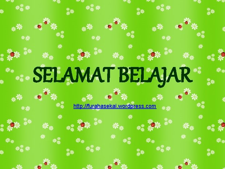 SELAMAT BELAJAR http: //furahasekai. wordpress. com SELAMAT BELAJAR http: //furahasekai. wordpress. com