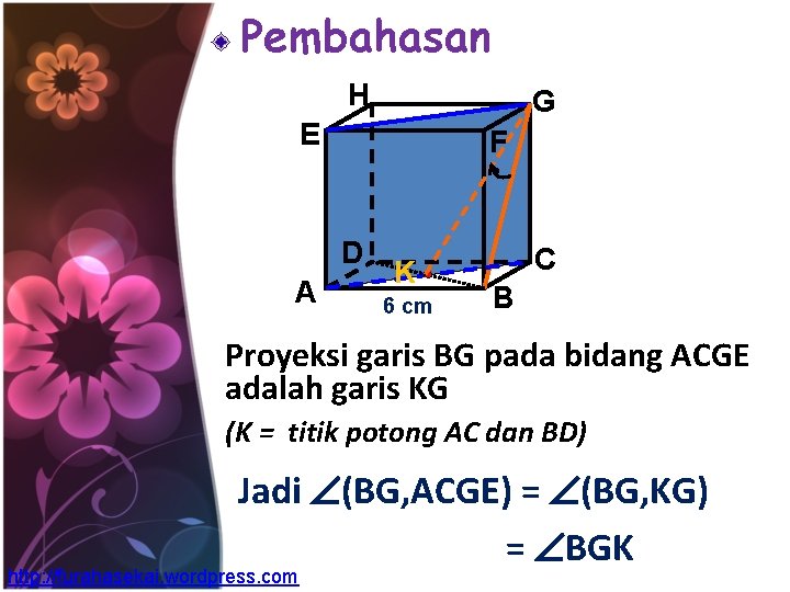 Pembahasan H G E F D A K 6 cm C B Proyeksi garis Pembahasan H G E F D A K 6 cm C B Proyeksi garis
