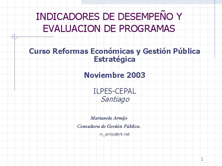 INDICADORES DE DESEMPEÑO Y EVALUACION DE PROGRAMAS Curso Reformas Económicas y Gestión Pública Estratégica