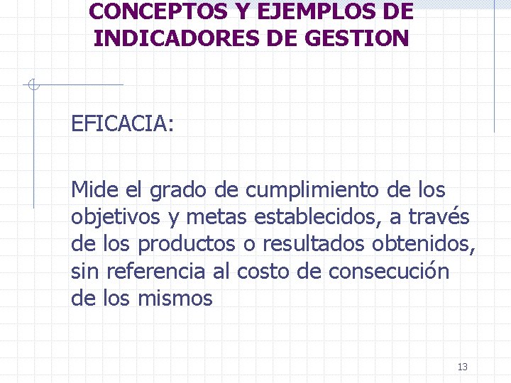 CONCEPTOS Y EJEMPLOS DE INDICADORES DE GESTION EFICACIA: Mide el grado de cumplimiento de