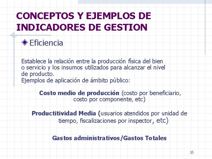 CONCEPTOS Y EJEMPLOS DE INDICADORES DE GESTION Eficiencia Establece la relación entre la producción