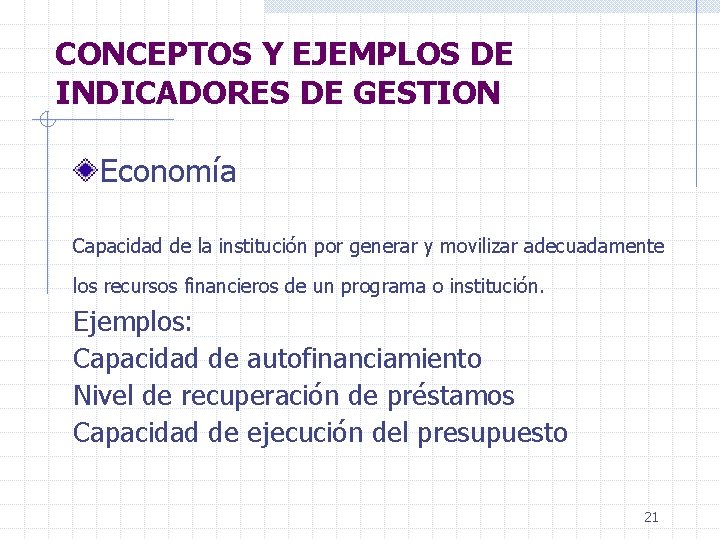 CONCEPTOS Y EJEMPLOS DE INDICADORES DE GESTION Economía Capacidad de la institución por generar