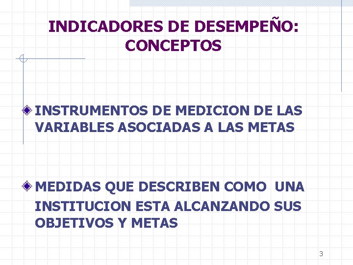 INDICADORES DE DESEMPEÑO: CONCEPTOS INSTRUMENTOS DE MEDICION DE LAS VARIABLES ASOCIADAS A LAS METAS