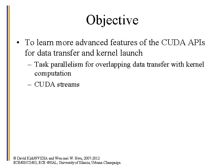 Objective • To learn more advanced features of the CUDA APIs for data transfer