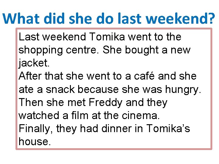 What did she do last weekend? Last weekend Tomika went to the shopping centre.