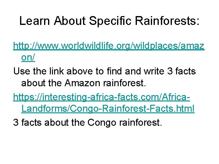 Learn About Specific Rainforests: http: //www. worldwildlife. org/wildplaces/amaz on/ Use the link above to