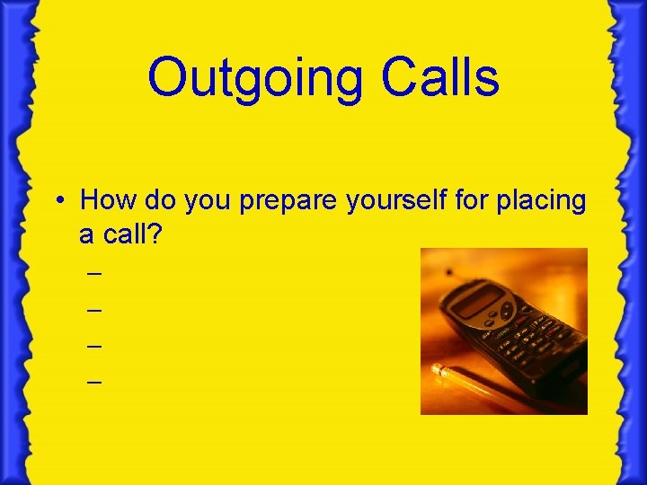 Outgoing Calls • How do you prepare yourself for placing a call? – – Outgoing Calls • How do you prepare yourself for placing a call? – –