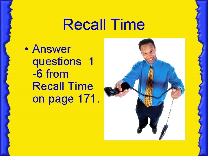 Recall Time • Answer questions 1 -6 from Recall Time on page 171. Recall Time • Answer questions 1 -6 from Recall Time on page 171.