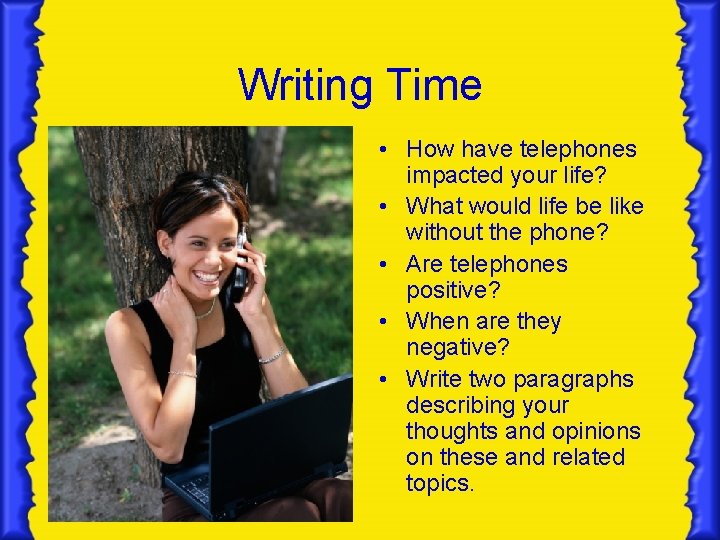Writing Time • How have telephones impacted your life? • What would life be Writing Time • How have telephones impacted your life? • What would life be