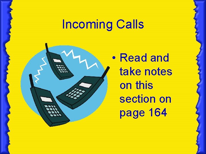 Incoming Calls • Read and take notes on this section on page 164 Incoming Calls • Read and take notes on this section on page 164
