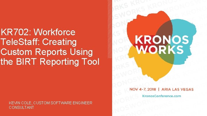 KR 702: Workforce Tele. Staff: Creating Custom Reports Using the BIRT Reporting Tool KEVIN