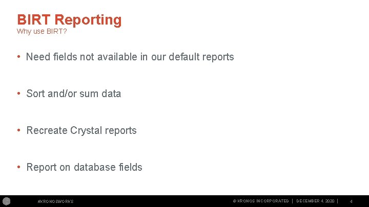 BIRT Reporting Why use BIRT? • Need fields not available in our default reports