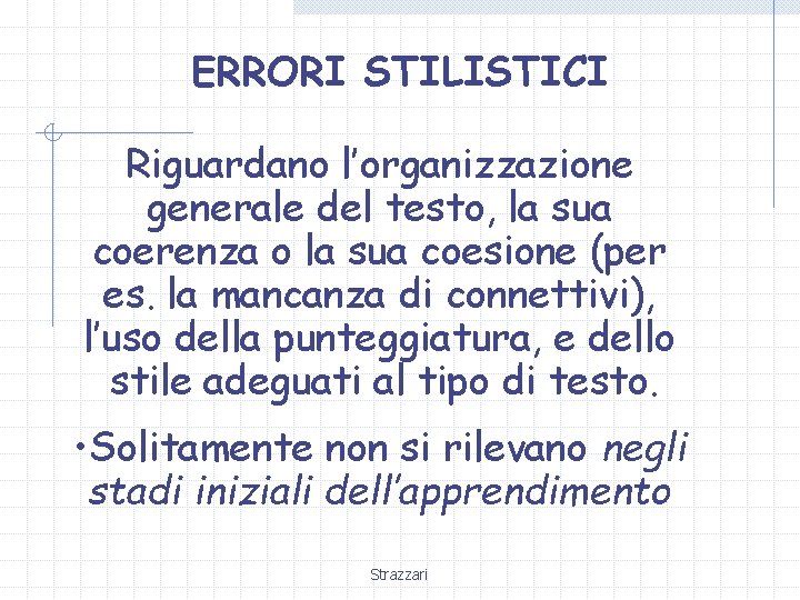 ERRORI STILISTICI Riguardano l’organizzazione generale del testo, la sua coerenza o la sua coesione ERRORI STILISTICI Riguardano l’organizzazione generale del testo, la sua coerenza o la sua coesione