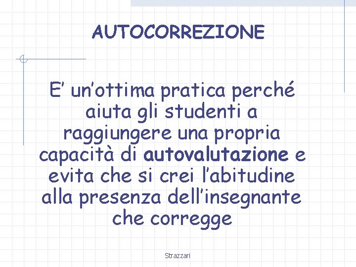 AUTOCORREZIONE E’ un’ottima pratica perché aiuta gli studenti a raggiungere una propria capacità di AUTOCORREZIONE E’ un’ottima pratica perché aiuta gli studenti a raggiungere una propria capacità di