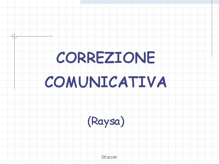 CORREZIONE COMUNICATIVA (Raysa) Strazzari CORREZIONE COMUNICATIVA (Raysa) Strazzari