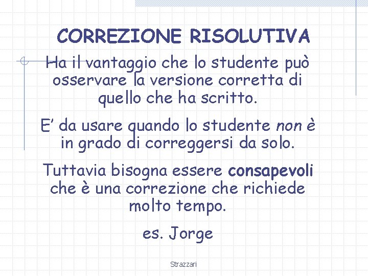 CORREZIONE RISOLUTIVA Ha il vantaggio che lo studente può osservare la versione corretta di