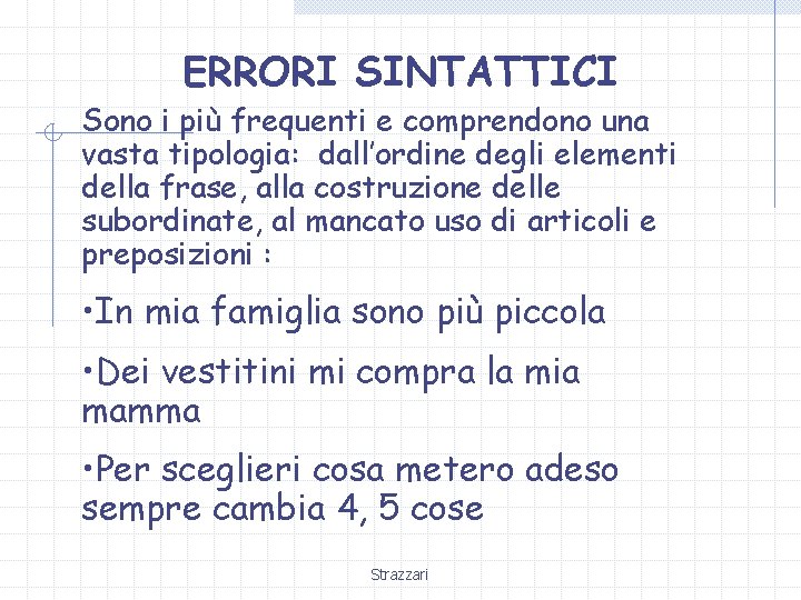 ERRORI SINTATTICI Sono i più frequenti e comprendono una vasta tipologia: dall’ordine degli elementi ERRORI SINTATTICI Sono i più frequenti e comprendono una vasta tipologia: dall’ordine degli elementi