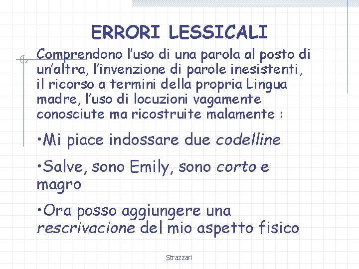 ERRORI LESSICALI Comprendono l’uso di una parola al posto di un’altra, l’invenzione di parole ERRORI LESSICALI Comprendono l’uso di una parola al posto di un’altra, l’invenzione di parole