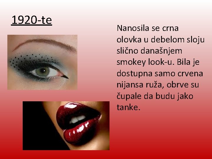 1920 -te Nanosila se crna olovka u debelom sloju slično današnjem smokey look-u. Bila