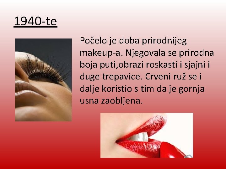 1940 -te Počelo je doba prirodnijeg makeup-a. Njegovala se prirodna boja puti, obrazi roskasti