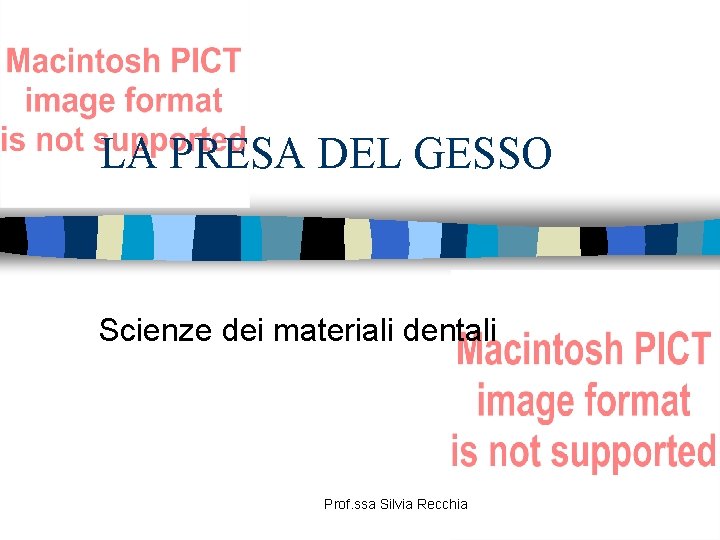 LA PRESA DEL GESSO Scienze dei materiali dentali Prof. ssa Silvia Recchia 