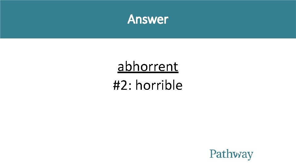 Answer abhorrent #2: horrible 