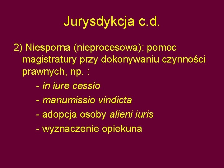 Jurysdykcja c. d. 2) Niesporna (nieprocesowa): pomoc magistratury przy dokonywaniu czynności prawnych, np. :