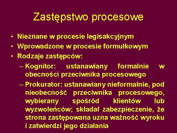 Zastępstwo procesowe • Nieznane w procesie legisakcyjnym • Wprowadzone w procesie formułkowym • Rodzaje