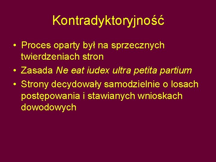 Kontradyktoryjność • Proces oparty był na sprzecznych twierdzeniach stron • Zasada Ne eat iudex